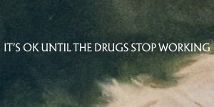 It’s OK Until The Drugs Stop Working [Lyric Video]